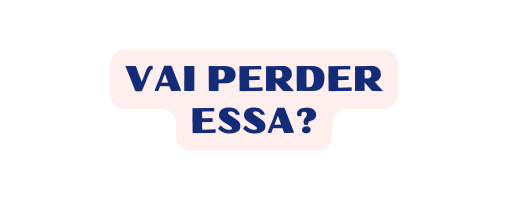 VAI PERDER ESSA